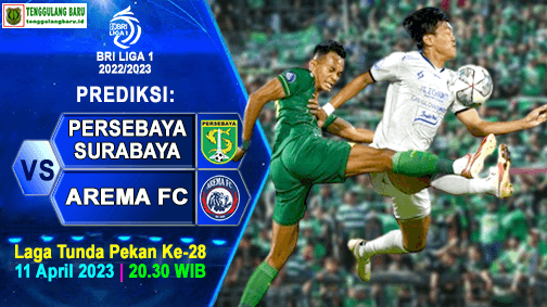 Prediksi Persebaya vs Arema FC pada Laga Tunda Pekan Ke-28 BRI Liga 1 2022/2023, 11 April 2023